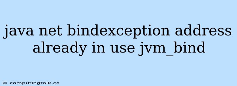 Java Net Bindexception Address Already In Use Jvm_bind