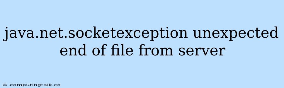 Java.net.socketexception Unexpected End Of File From Server