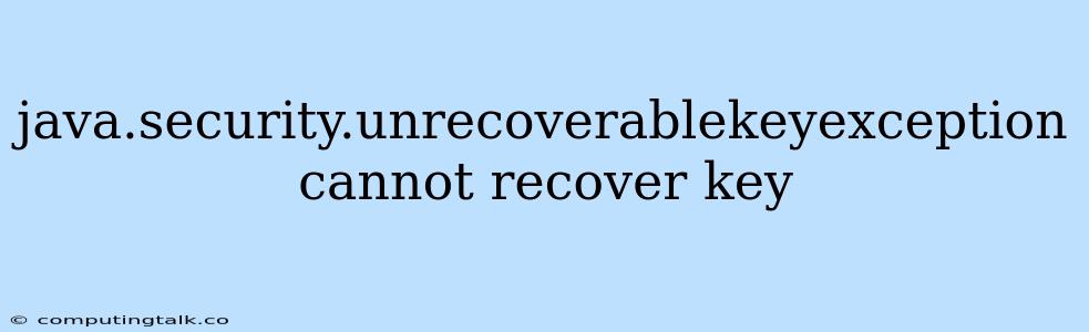 Java.security.unrecoverablekeyexception Cannot Recover Key