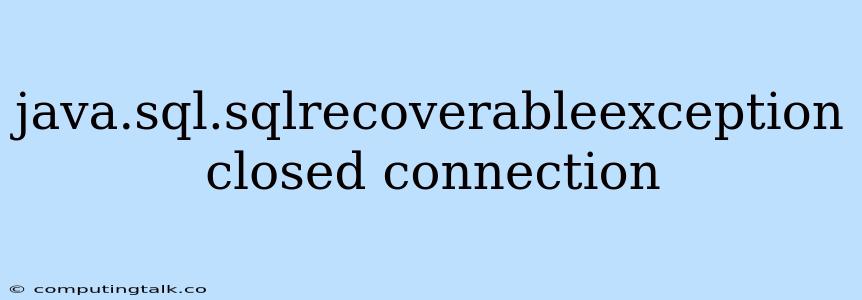 Java.sql.sqlrecoverableexception Closed Connection