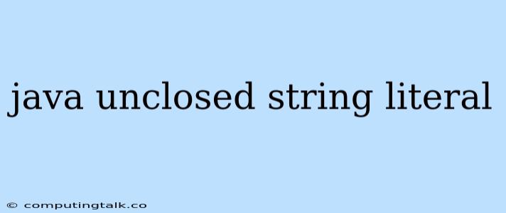 Java Unclosed String Literal