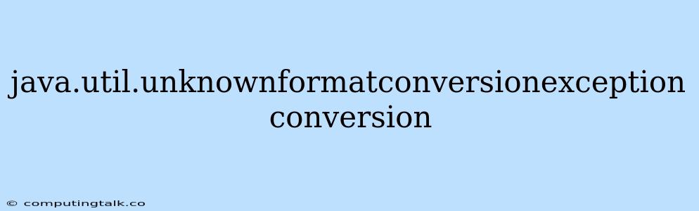 Java.util.unknownformatconversionexception Conversion