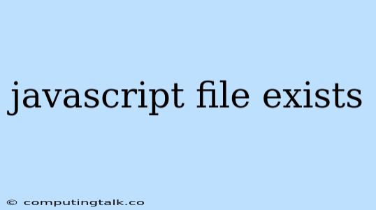 Javascript File Exists