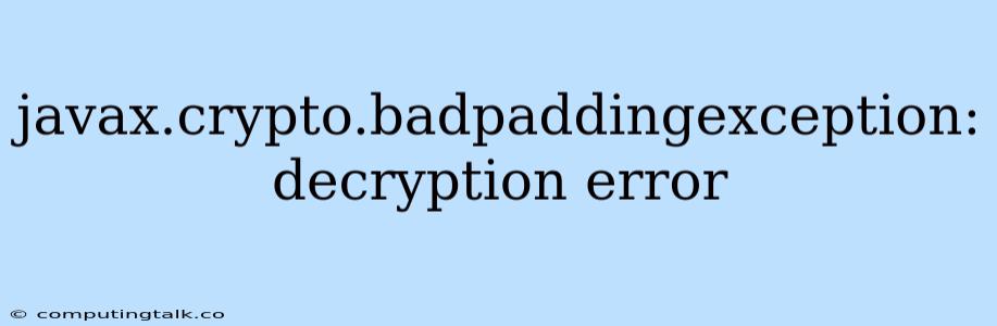 Javax.crypto.badpaddingexception: Decryption Error