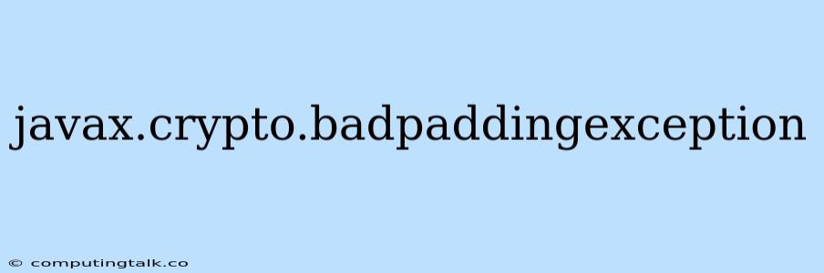 Javax.crypto.badpaddingexception