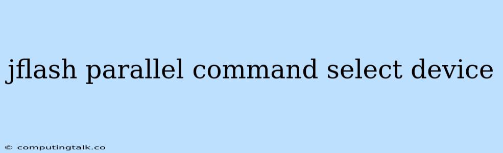 Jflash Parallel Command Select Device