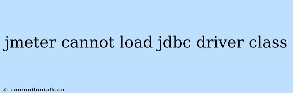 Jmeter Cannot Load Jdbc Driver Class