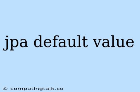 Jpa Default Value