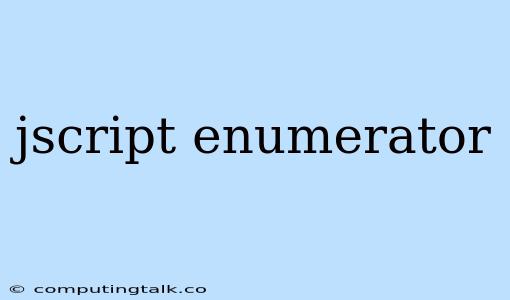 Jscript Enumerator