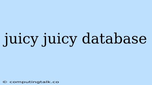 Juicy Juicy Database