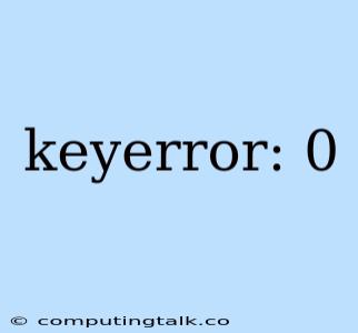 Keyerror: 0