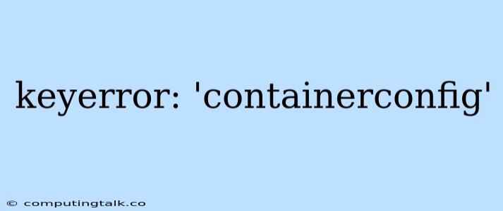 Keyerror: 'containerconfig'