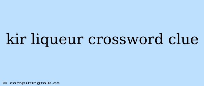 Kir Liqueur Crossword Clue