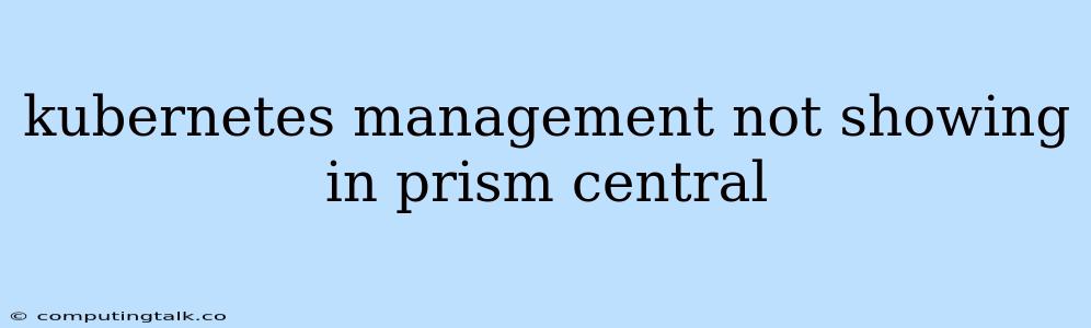 Kubernetes Management Not Showing In Prism Central