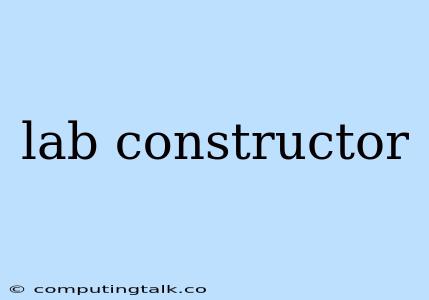 Lab Constructor