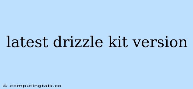 Latest Drizzle Kit Version