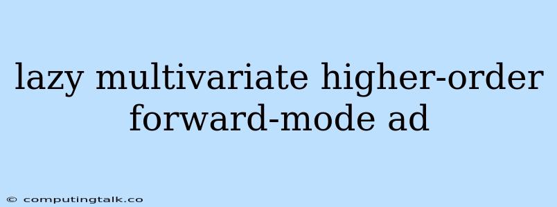 Lazy Multivariate Higher-order Forward-mode Ad