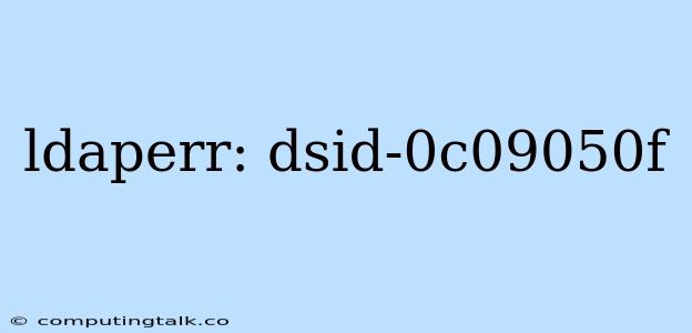 Ldaperr: Dsid-0c09050f