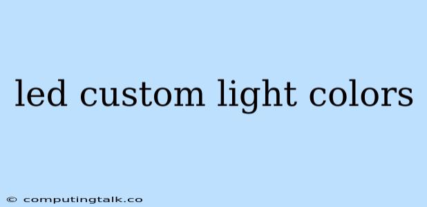 Led Custom Light Colors