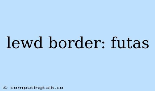 Lewd Border: Futas