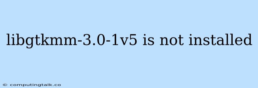 Libgtkmm-3.0-1v5 Is Not Installed