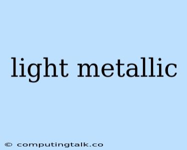 Light Metallic