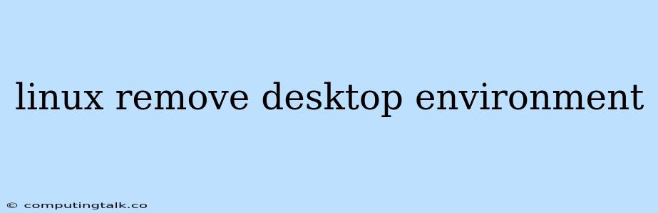 Linux Remove Desktop Environment