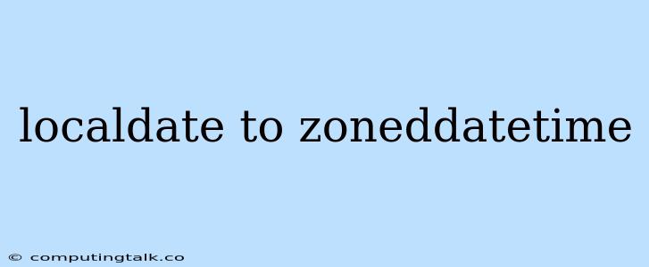 Localdate To Zoneddatetime