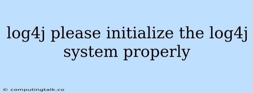 Log4j Please Initialize The Log4j System Properly