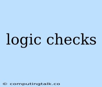 Logic Checks