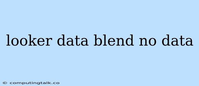 Looker Data Blend No Data