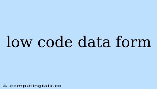 Low Code Data Form