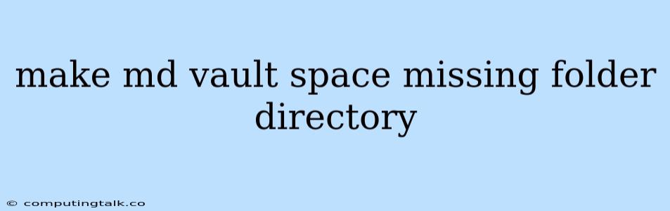 Make Md Vault Space Missing Folder Directory