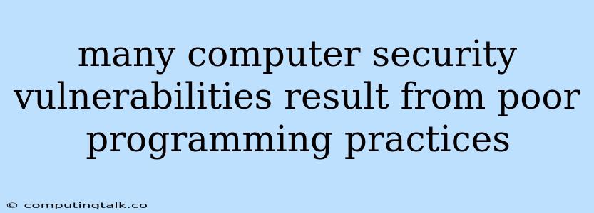 Many Computer Security Vulnerabilities Result From Poor Programming Practices