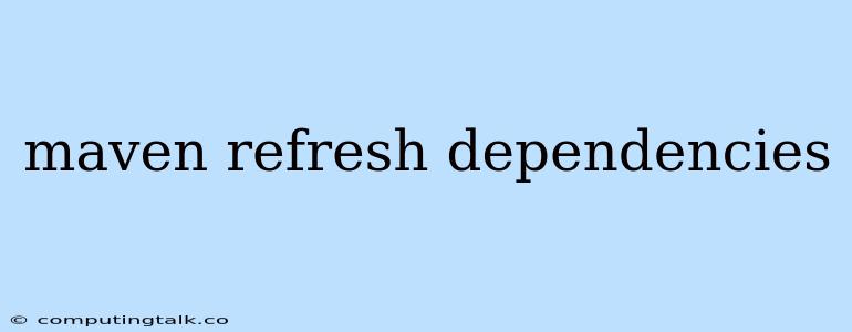 Maven Refresh Dependencies