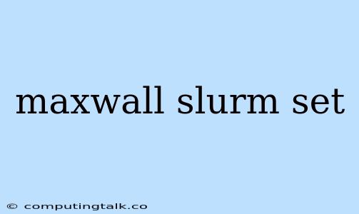 Maxwall Slurm Set