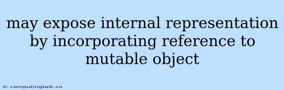 May Expose Internal Representation By Incorporating Reference To Mutable Object