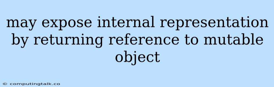 May Expose Internal Representation By Returning Reference To Mutable Object