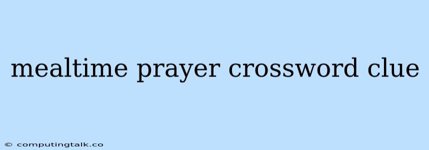 Mealtime Prayer Crossword Clue