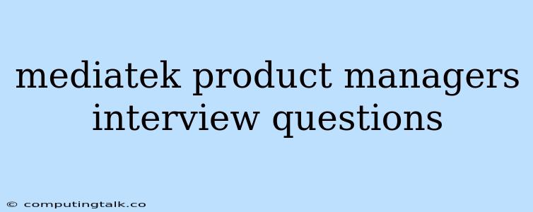 Mediatek Product Managers Interview Questions