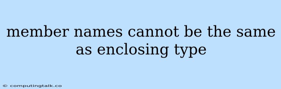 Member Names Cannot Be The Same As Enclosing Type