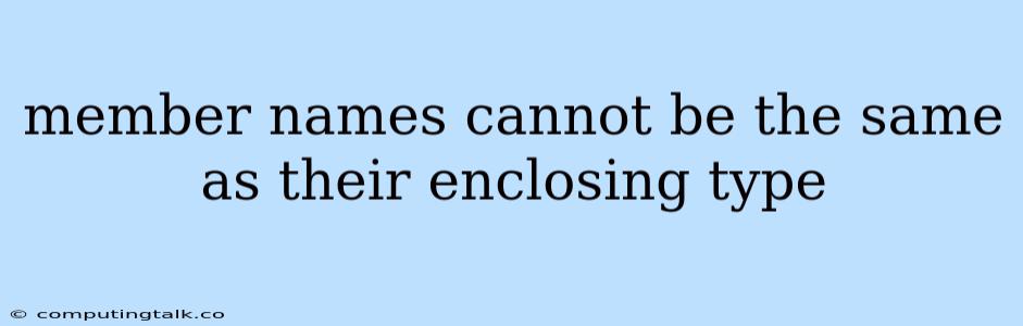 Member Names Cannot Be The Same As Their Enclosing Type