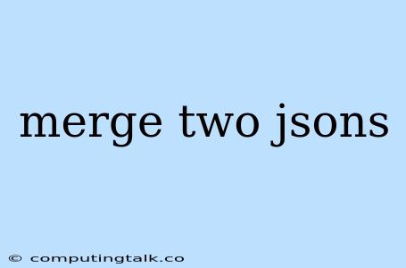 Merge Two Jsons