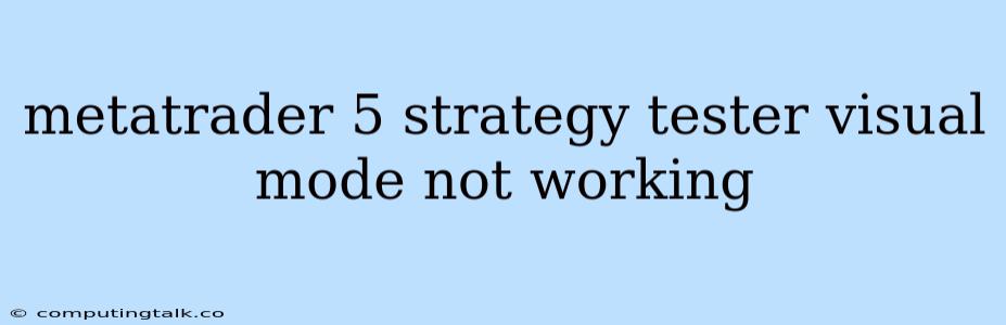 Metatrader 5 Strategy Tester Visual Mode Not Working