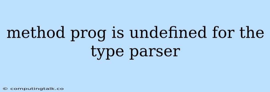 Method Prog Is Undefined For The Type Parser