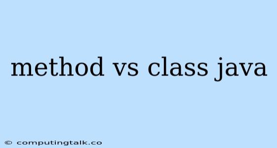 Method Vs Class Java