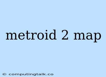 Metroid 2 Map