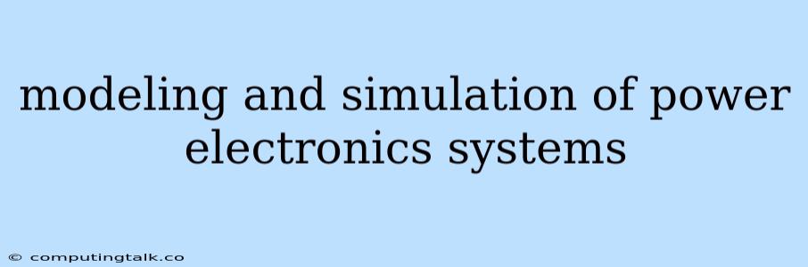 Modeling And Simulation Of Power Electronics Systems