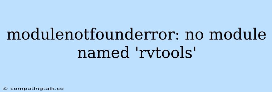 Modulenotfounderror: No Module Named 'rvtools'