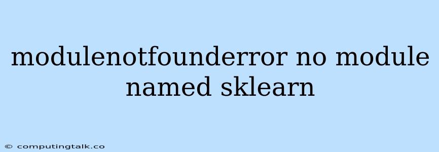 Modulenotfounderror No Module Named Sklearn